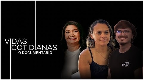 O DOCUMENTÁRIO — Vidas Cotidianas