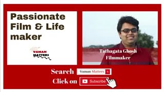 Vaman Matters Passionate Film Life Maker Tathagata Ghosh