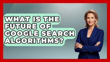 What Is The Future Of Google Search Algorithms? - Modern Marketing Moves