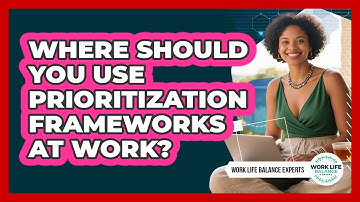 Where Should You Use Prioritization Frameworks At Work?
