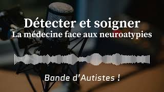 #18 - Détecter et mieux soigner : la médecine face aux neuroatypies