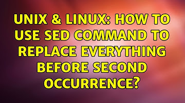 Unix & Linux: How to use sed command to replace everything before second occurrence?
