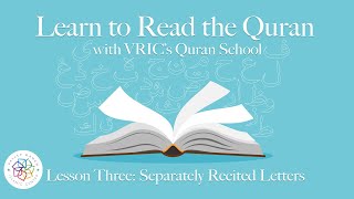 Lesson 3 - Separately Recited Letters - Learn to Read the Quran with VRIC