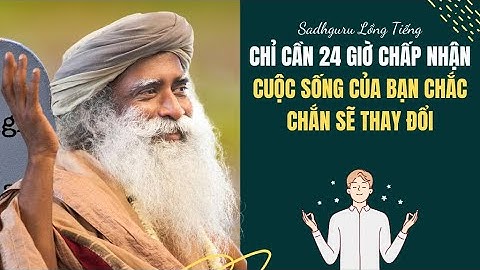 Chấp Nhận - Liều Thuốc Đơn Giản Để Thay Đổi Cuộc Sống Của Bạn | Sadhguru Lồng Tiếng #182