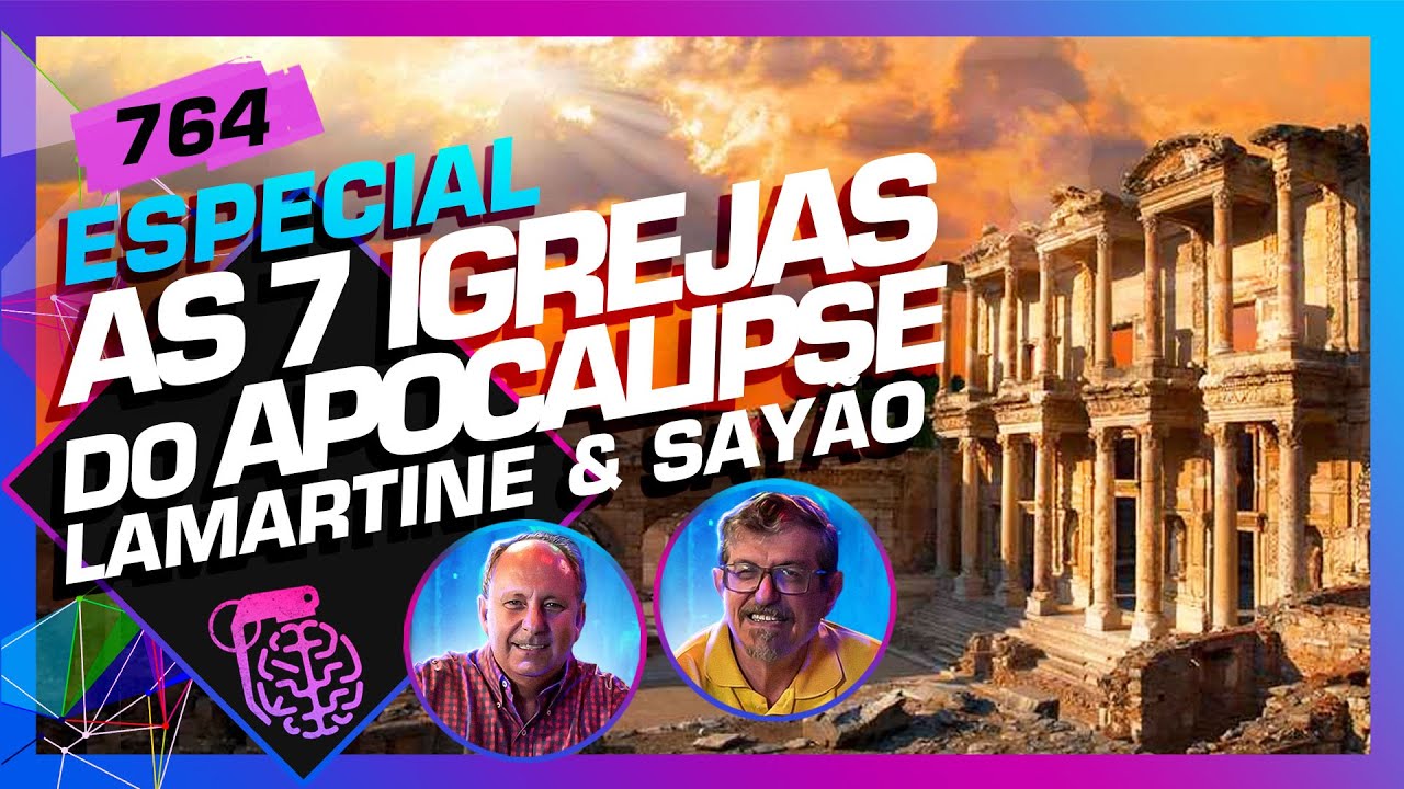 AS 7 IGREJAS DO APOCALIPSE: LAMARTINE POSELLA E LUIZ SAYÃO – Inteligência Ltda. Podcast #764