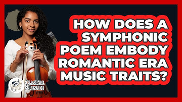 How Does A Symphonic Poem Embody Romantic Era Music Traits? - Classical Serenade
