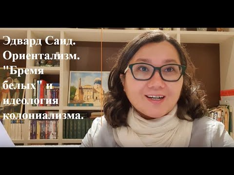 Эдвард Саид. Ориентализм. "Бремя белых" и идеология колониализма.