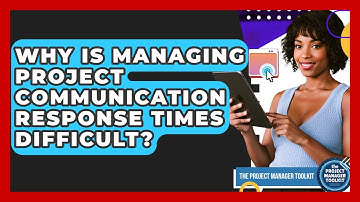 Why Is Managing Project Communication Response Times Difficult? - The Project Manager Toolkit