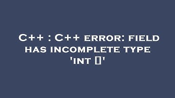 C++ : C++ error: field has incomplete type 