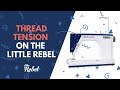 Troubleshooting the Little Rebel 4: Thread Tension