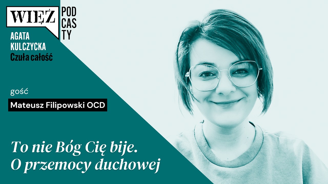 To nie Bóg Cię bije. O przemocy duchowej rozmawiają Mateusz Filipowski OCD i Agata Kulczycka