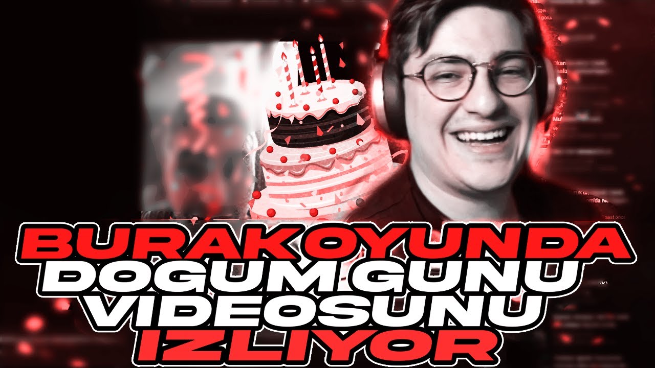 BURAK OYUNDA DOĞUM GÜNÜ VİDEOSUNU İZLİYOR !