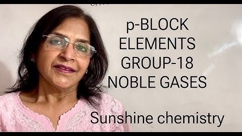 p- BLOCK GROUP -18 ELEMENTS (NOBLE GASES)
