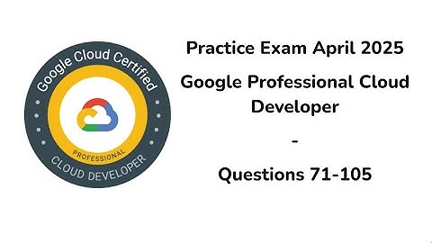 Practice Exam April 2025 | 71-105 Questions | Google Professional Cloud Developer