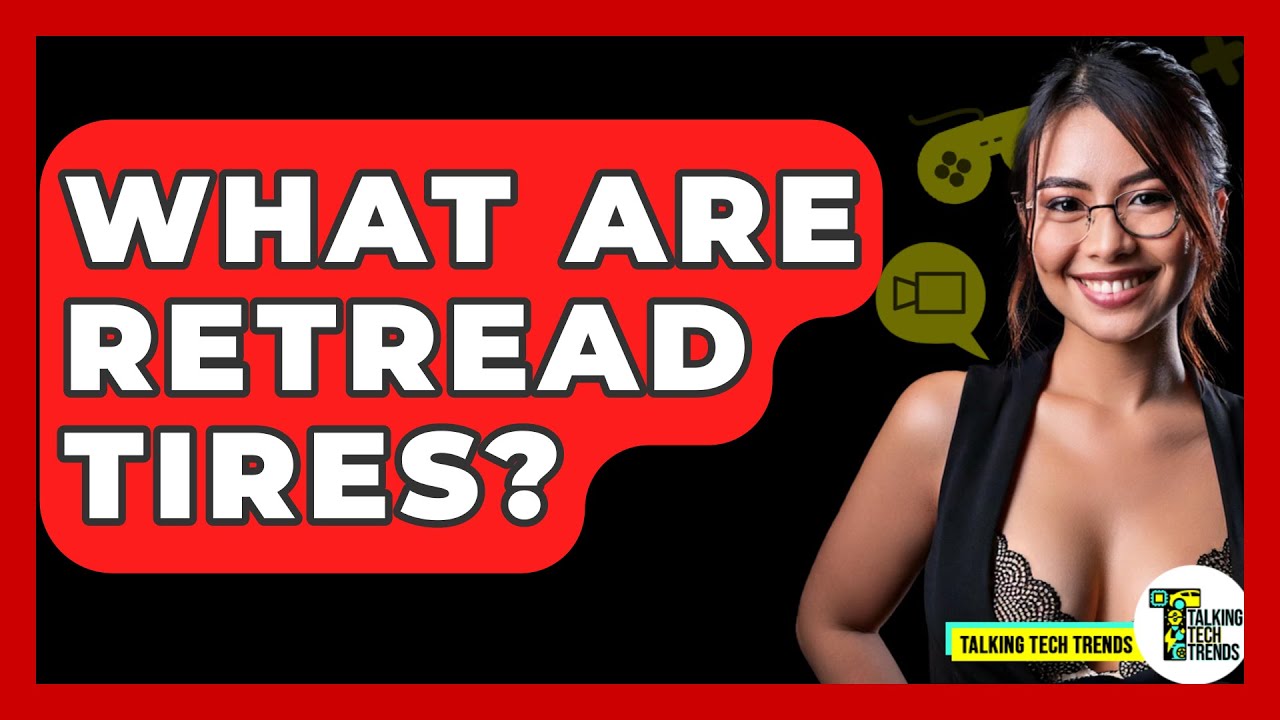 What Are Retread Tires? - Talking Tech Trends