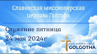 Служение церкви, пятница 24 мая 2024г