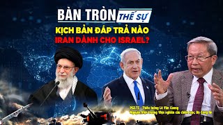 Bàn tròn thế sự: Kịch bản đáp trả nào IRAN dành cho ISRAEL? | Bình luận của Thiếu tướng Lê Văn Cương