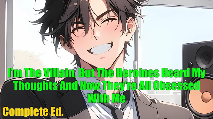 I'm The Villain, But The Heroines Heard My Thoughts And Now They're All Obsessed With Me - FULL