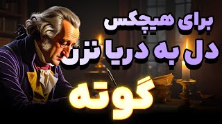 سخنان ارزشمند گوته / برای هیچکس دل به دریا نزن چون . . .
