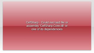 CefSharp - Could not load file or assembly 'CefSharp.Core.dll' or one of its dependencies