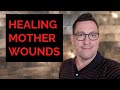 Healing Your Mother Wounds