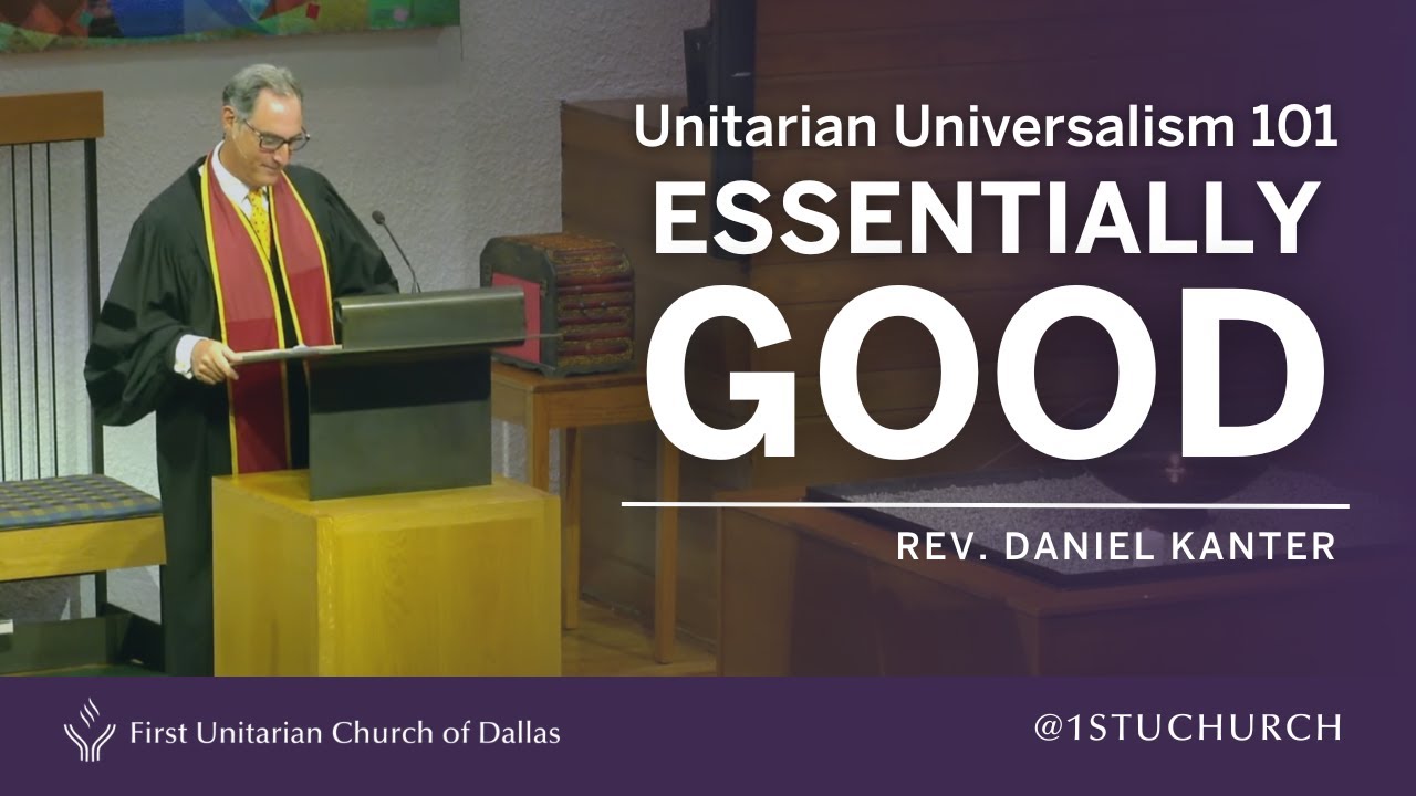 Unitarian Universalism 101: Essentially Good - Rev. Dr. Daniel Kanter - 08 27 23 Sermon