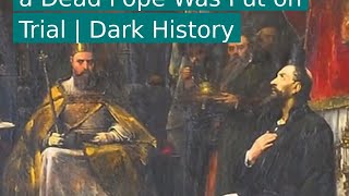 The Cadaver Synod: When a Dead Pope Was Put on Trial | Dark History