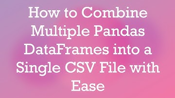How to Combine Multiple Pandas DataFrames into a Single CSV File with Ease