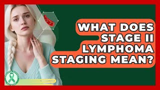 What Does Stage II Lymphoma Staging Mean? - Lymphoma Support Network