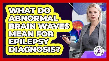 What Do Abnormal Brain Waves Mean For Epilepsy Diagnosis? - Epilepsy Wellness Hub