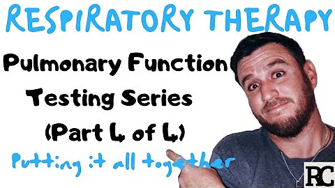 Respiratory Therapy - Pulmonary Function Testing (Part 4/4) - Bringing it all together!