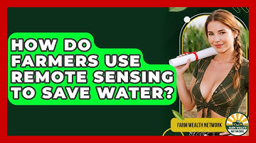 How Do Farmers Use Remote Sensing To Save Water? - Farm Wealth Network