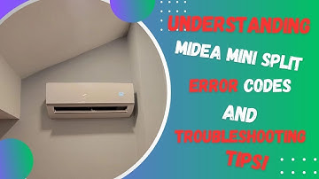 Understanding Midea Mini Split Error Codes and Troubleshooting Tips!