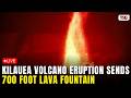 Kilauea Volcano Eruption LIVE: Massive 700 Foot Lava Fountain Erupts From Kilauea Stunning Night Sky