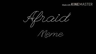 Afraid | Meme | Vent