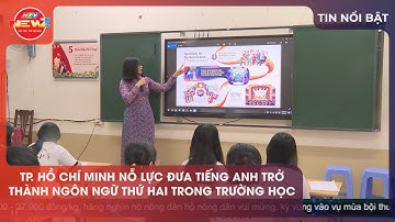 TP. HỒ CHÍ MINH NỖ LỰC ĐƯA TIẾNG ANH TRỞ THÀNH NGÔN NGỮ THỨ HAI TRONG TRƯỜNG HỌC