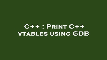 C++ : Print C++ vtables using GDB