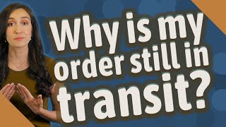 Why is my order still in transit?