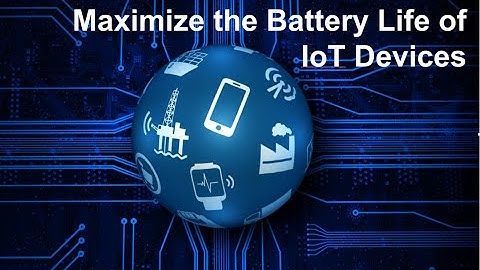 Maximize the Battery Life of IoT Devices