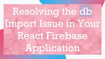 Resolving the db Import Issue in Your React Firebase Application
