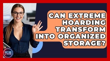 Can Extreme Hoarding Transform Into Organized Storage? - Get Rid Of Guide