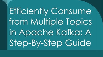 Efficiently Consume from Multiple Topics in Apache Kafka: A Step-By-Step Guide