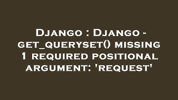 Django : Django - get_queryset() missing 1 required positional argument: 