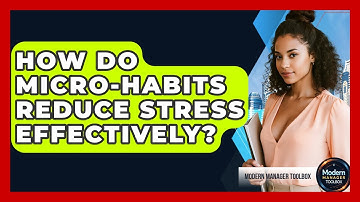 How Do Micro-habits Reduce Stress Effectively? - Modern Manager Toolbox