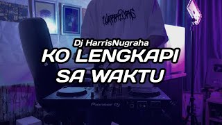 DJ SAD!! KO LENGKAPI SA WAKTU - ( Dj HarrisNugraha ) New Remix Slow 2022!!