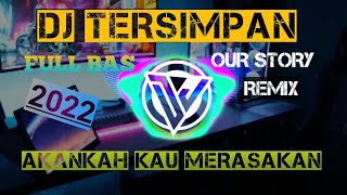 DJ TERSIMPAN OUR STORY (AKANKAH KAU MERASAKAN RASA CINTAKU INI) VIRAL TIKTOK REMIX FULL BASS 2022
