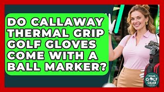 Do Callaway Thermal Grip Golf Gloves Come With A Ball Marker? - Your Golf Gear Insider