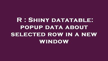 R : Shiny datatable: popup data about selected row in a new window