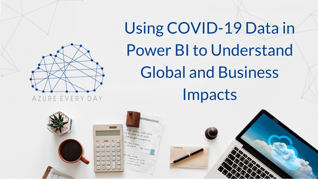 Using COVID 19 Data in Power BI to Understand Global and Business Impacts