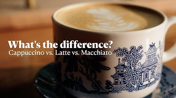 Cappuccino vs. Latte vs. Macchiato